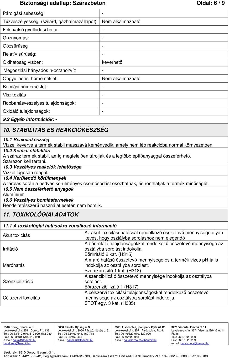 STABILITÁS ÉS REAKCIÓKÉSZSÉG Nem alkalmazható keverhető Nem alkalmazható 10.1 Reakciókészség Vízzel keverve a termék stabil masszává keményedik, amely nem lép reakcióba normál környezetben. 10.2 Kémiai stabilitás A száraz termék stabil, amíg megfelelően tárolják és a legtöbb építőanyaggal összeférhető.