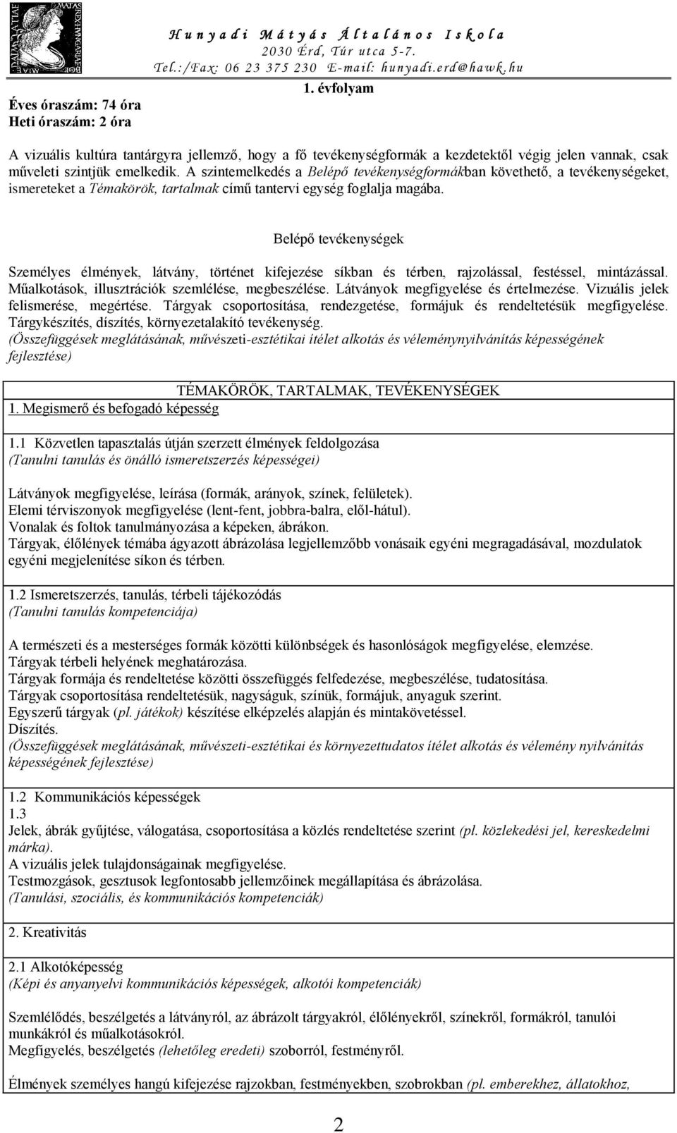 A szintemelkedés a Belépő tevékenységformákban követhető, a tevékenységeket, ismereteket a Témakörök, tartalmak című tantervi egység foglalja magába.