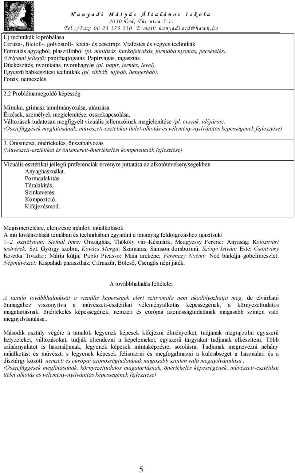 Egyeszű bábkészítési technikák (pl. síkbáb, ujjbáb, hengerbáb). Fonás, nemezelés. 2.2 Problémamegoldó képesség Mimika, grimasz tanulmányozása, utánzása.