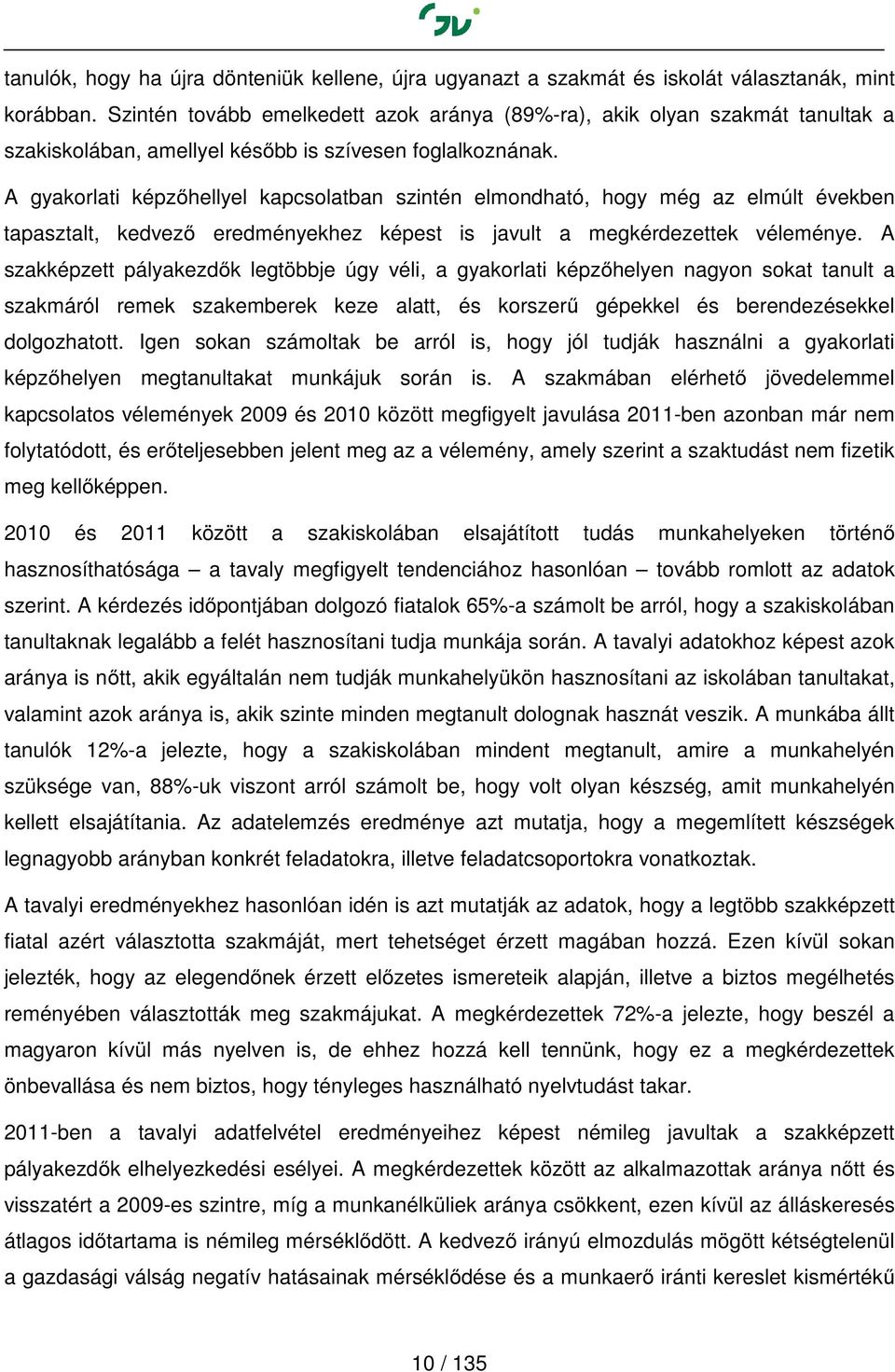 A gyakorlati képzőhellyel kapcsolatban szintén elmondható, hogy még az elmúlt években tapasztalt, kedvező eredményekhez képest is javult a megkérdezettek véleménye.