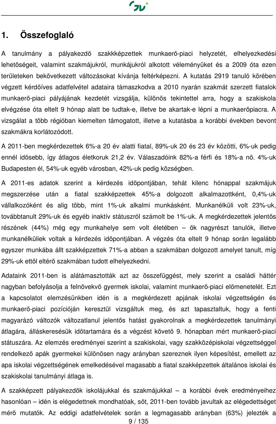 A kutatás 2919 tanuló körében végzett kérdőíves adatfelvétel adataira támaszkodva a 2010 nyarán szakmát szerzett fiatalok munkaerő-piaci pályájának kezdetét vizsgálja, különös tekintettel arra, hogy