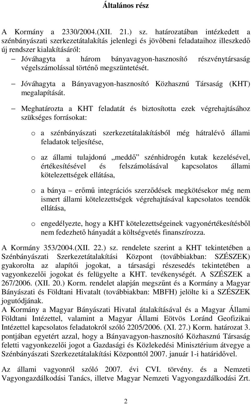 végelszámolással történı megszüntetését. Jóváhagyta a Bányavagyon-hasznosító Közhasznú Társaság (KHT) megalapítását.