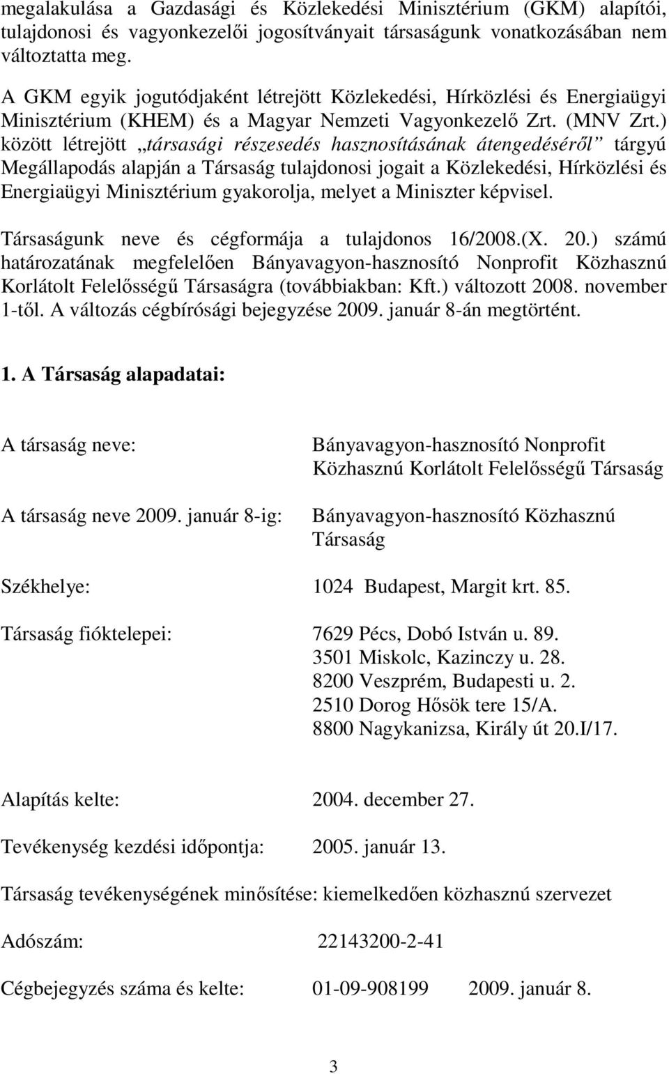 ) között létrejött társasági részesedés hasznosításának átengedésérıl tárgyú Megállapodás alapján a Társaság tulajdonosi jogait a Közlekedési, Hírközlési és Energiaügyi Minisztérium gyakorolja,