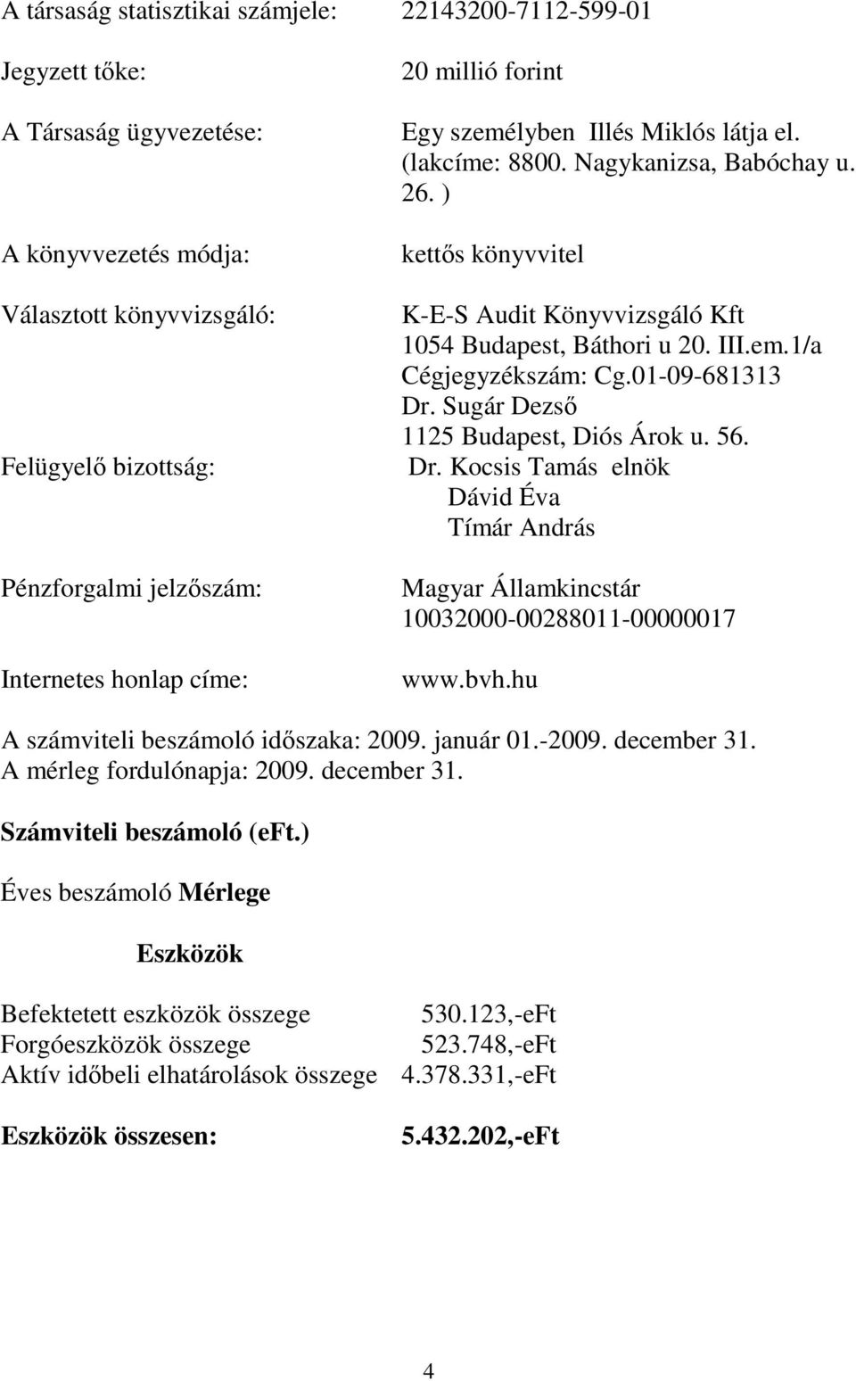 01-09-681313 Dr. Sugár Dezsı 1125 Budapest, Diós Árok u. 56. Dr. Kocsis Tamás elnök Dávid Éva Tímár András Magyar Államkincstár 10032000-00288011-00000017 www.bvh.