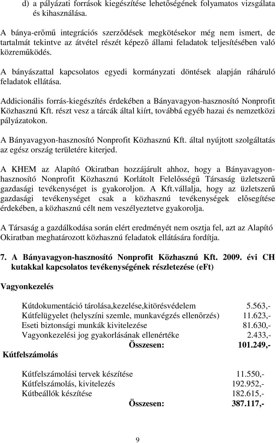 A bányászattal kapcsolatos egyedi kormányzati döntések alapján ráháruló feladatok ellátása. Addicionális forrás-kiegészítés érdekében a Bányavagyon-hasznosító Nonprofit Közhasznú Kft.