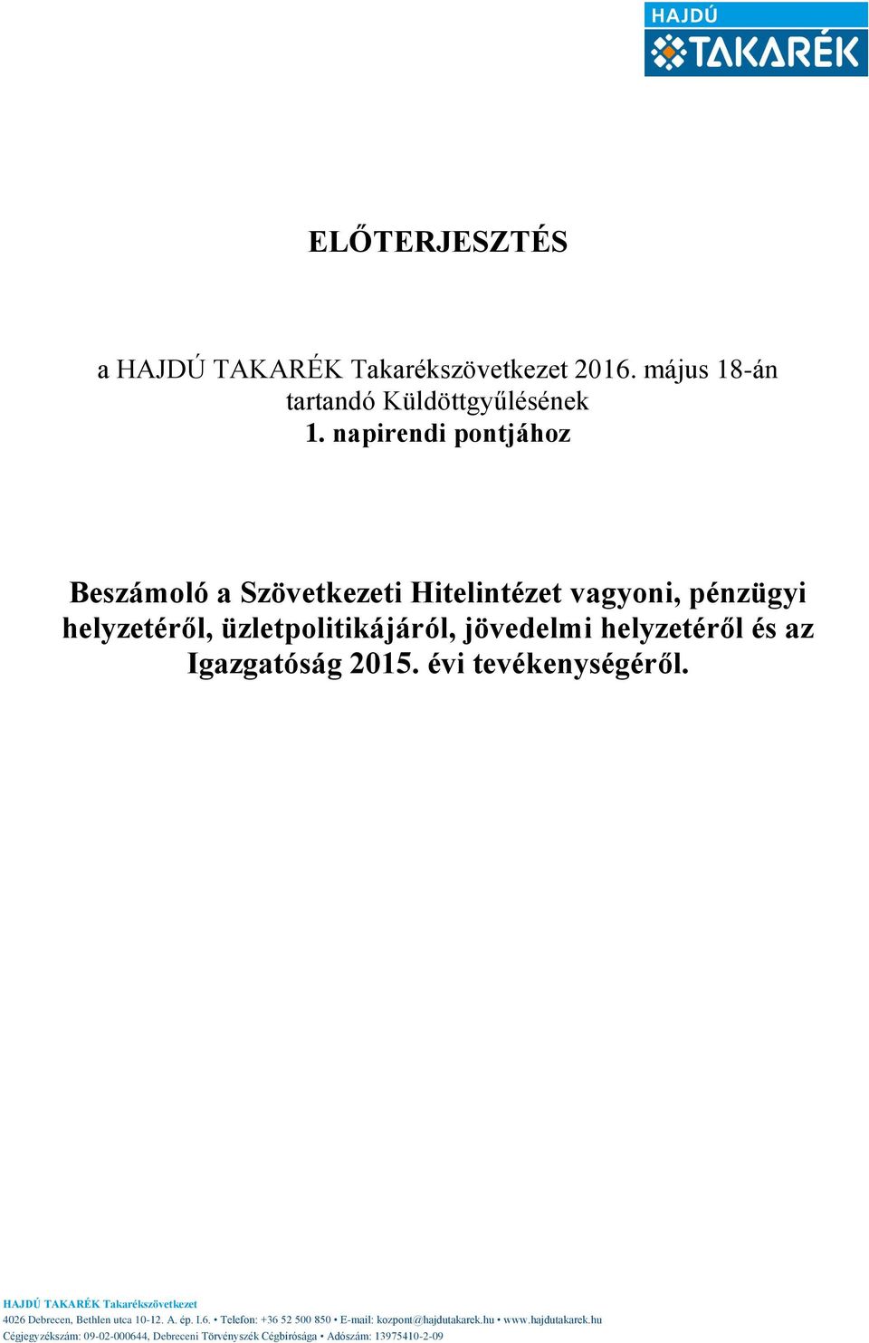 helyzetéről és az Igazgatóság 2015. évi tevékenységéről. HAJDÚ TAKARÉK Takarékszövetkezet 4026 Debrecen, Bethlen utca 10-12. A.