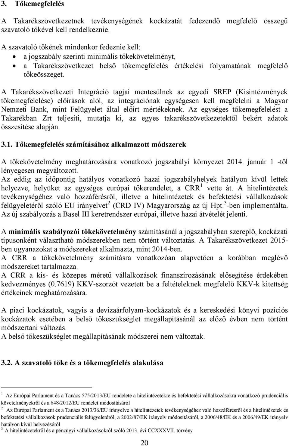 A Takarékszövetkezeti Integráció tagjai mentesülnek az egyedi SREP (Kisintézmények tőkemegfelelése) előírások alól, az integrációnak egységesen kell megfelelni a Magyar Nemzeti Bank, mint Felügyelet