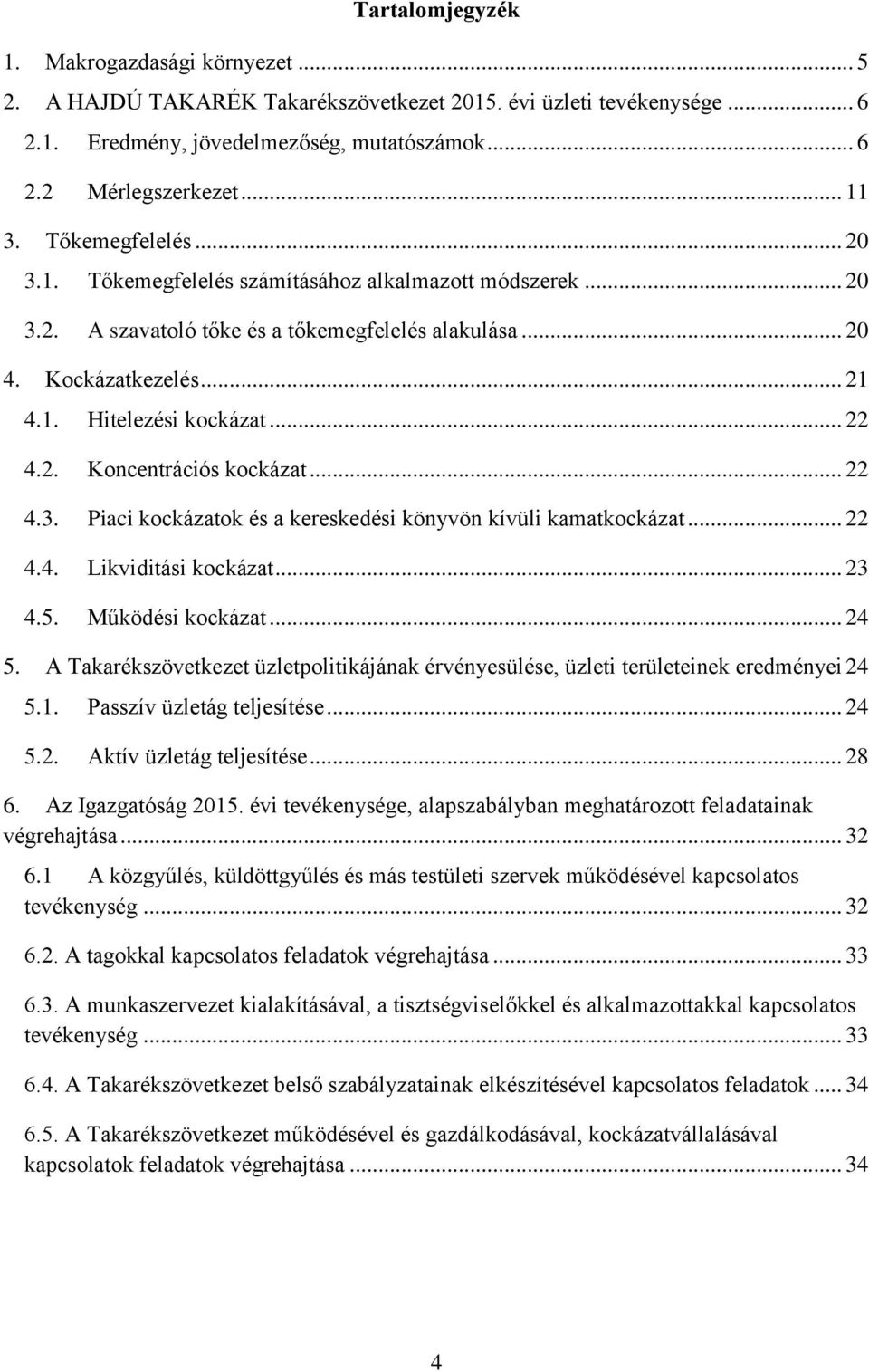 .. 22 4.3. Piaci kockázatok és a kereskedési könyvön kívüli kamatkockázat... 22 4.4. Likviditási kockázat... 23 4.5. Működési kockázat... 24 5.