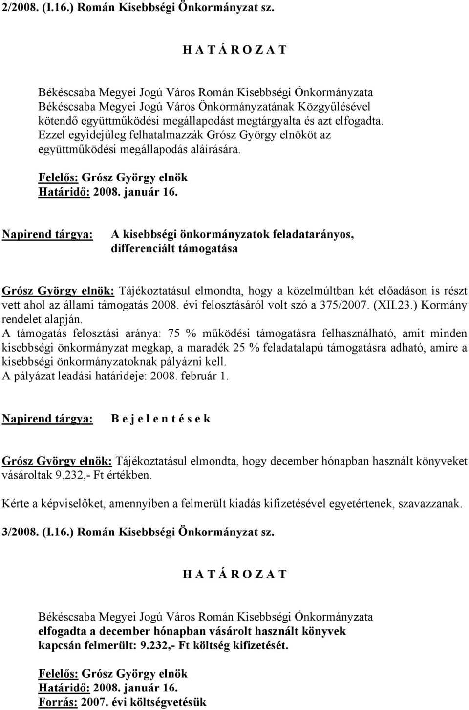 A kisebbségi önkormányzatok feladatarányos, differenciált támogatása Grósz György elnök: Tájékoztatásul elmondta, hogy a közelmúltban két előadáson is részt vett ahol az állami támogatás 2008.