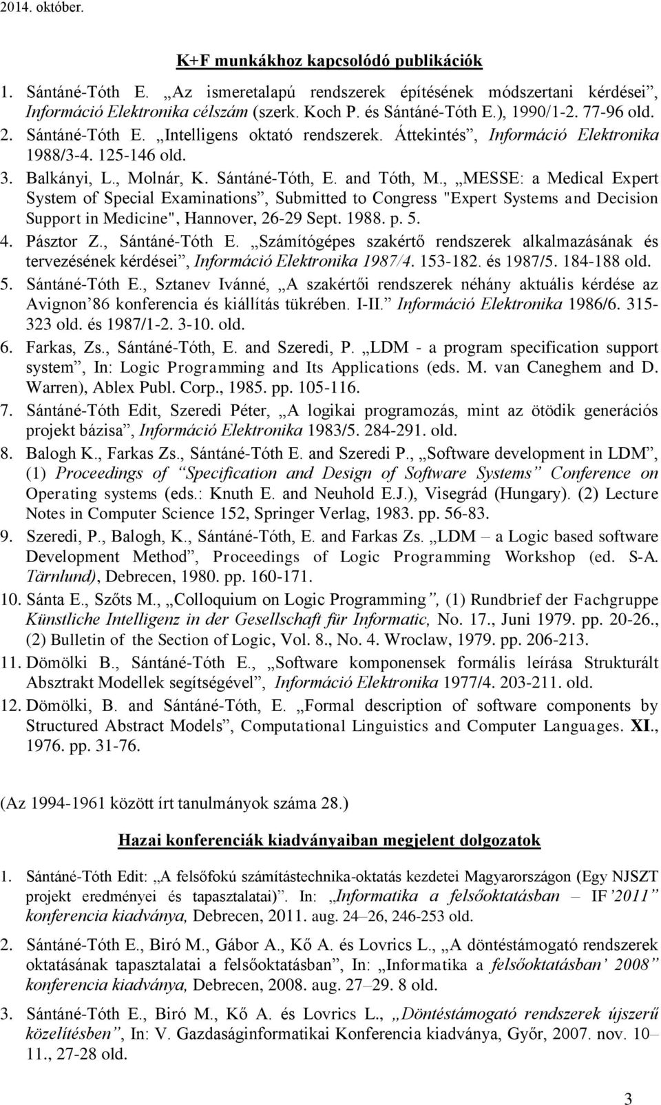 , MESSE: a Medical Expert System of Special Examinations, Submitted to Congress "Expert Systems and Decision Support in Medicine", Hannover, 26-29 Sept. 1988. p. 5. 4. Pásztor Z., Sántáné-Tóth E.