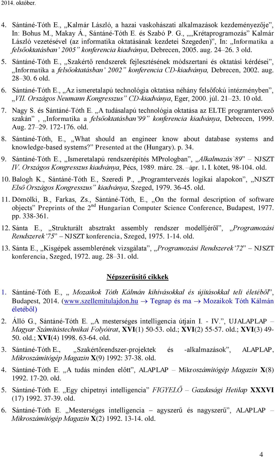 Sántáné-Tóth E., Szakértő rendszerek fejlesztésének módszertani és oktatási kérdései, Informatika a felsőoktatásban 2002 konferencia CD-kiadványa, Debrecen, 2002. aug. 28 30. 6 old. 6. Sántáné-Tóth E.