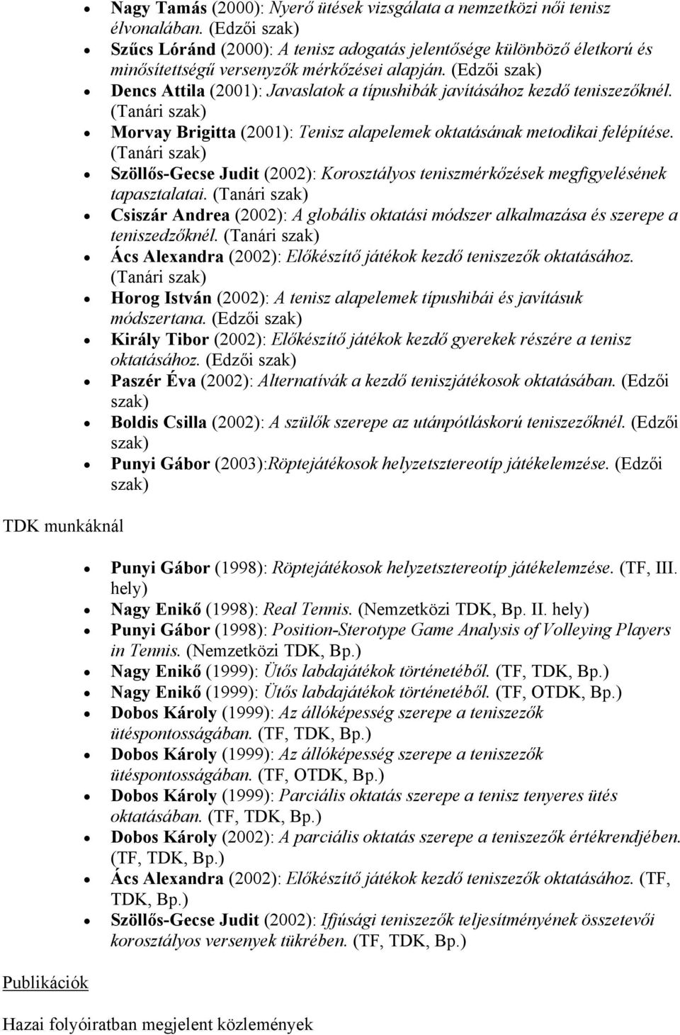 (Edzői Dencs Attila (2001): Javaslatok a típushibák javításához kezdő teniszezőknél. (Tanári Morvay Brigitta (2001): Tenisz alapelemek oktatásának metodikai felépítése.