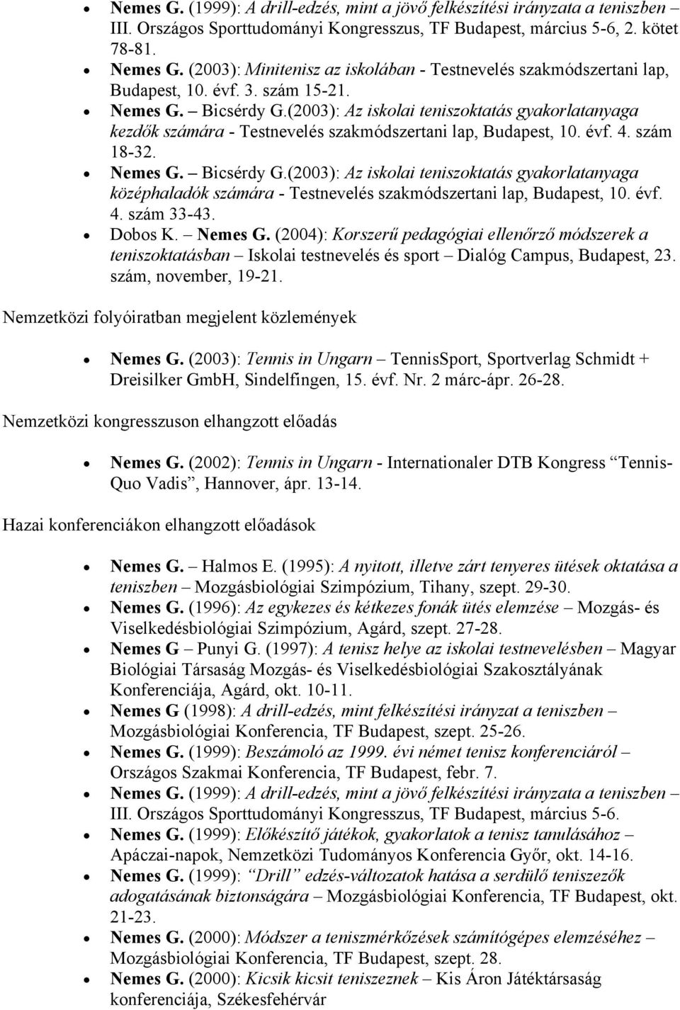 (2003): Az iskolai teniszoktatás gyakorlatanyaga kezdők számára - Testnevelés szakmódszertani lap, Budapest, 10. évf. 4. szám 18-32. Nemes G. Bicsérdy G.