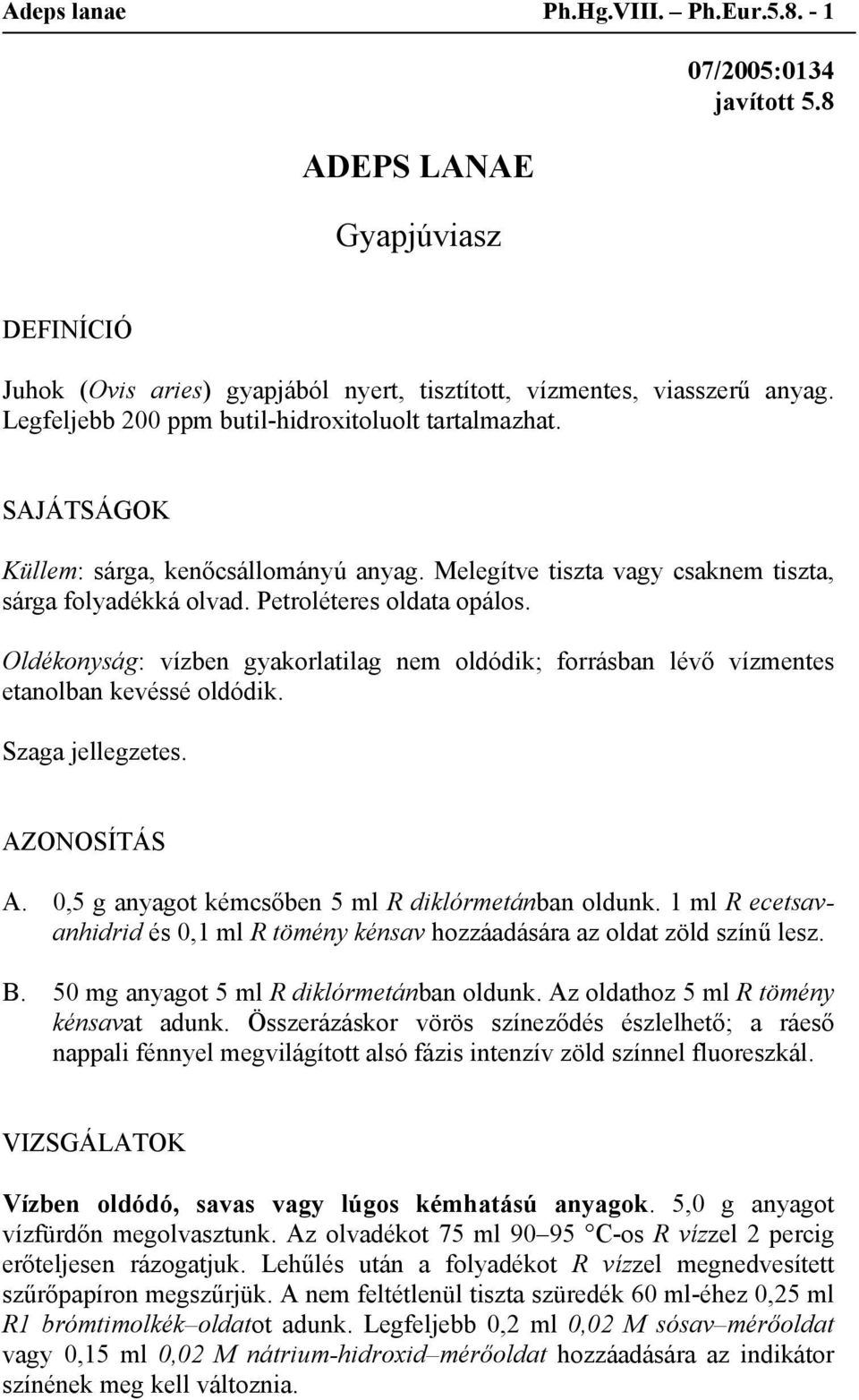 Oldékonyság: vízben gyakorlatilag nem oldódik; forrásban lévő vízmentes etanolban kevéssé oldódik. Szaga jellegzetes. AZONOSÍTÁS A. 0,5 g anyagot kémcsőben 5 ml R diklórmetánban oldunk.