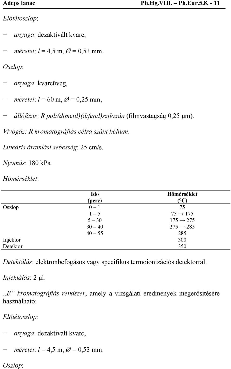 Lineáris áramlási sebesség: 25 cm/s. Nyomás: 180 kpa.