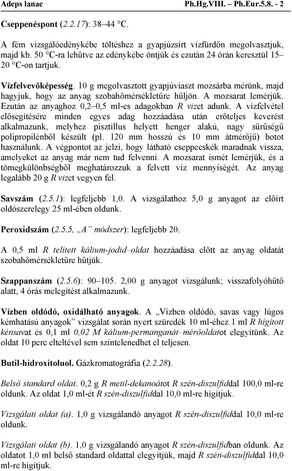 10 g megolvasztott gyapjúviaszt mozsárba mérünk, majd hagyjuk, hogy az anyag szobahőmérsékletűre hűljön. A mozsarat lemérjük. Ezután az anyaghoz 0,2 0,5 ml-es adagokban R vizet adunk.