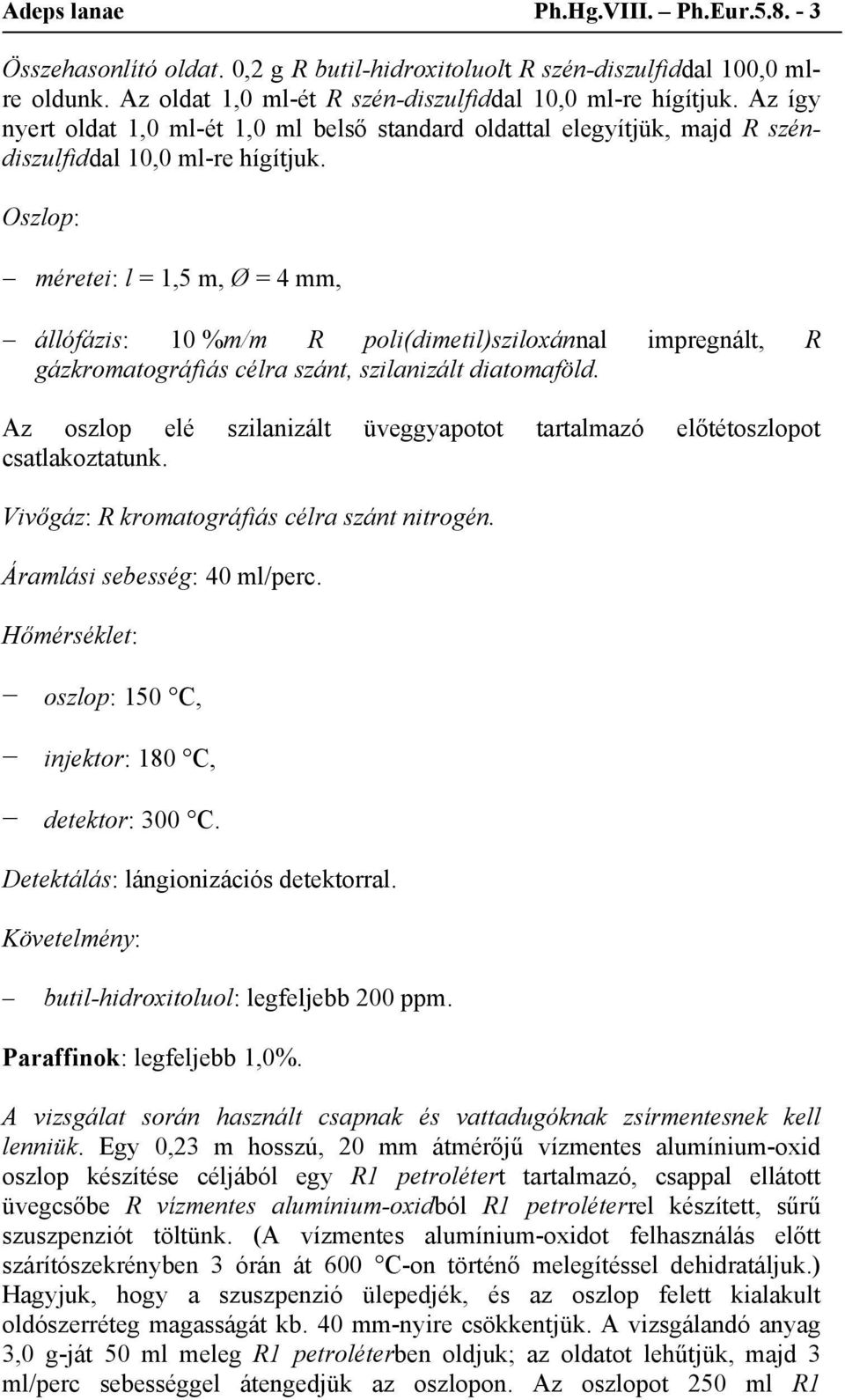 Oszlop: méretei: l = 1,5 m, Ø = 4 mm, állófázis: 10 %m/m R poli(dimetil)sziloxánnal impregnált, R gázkromatográfiás célra szánt, szilanizált diatomaföld.