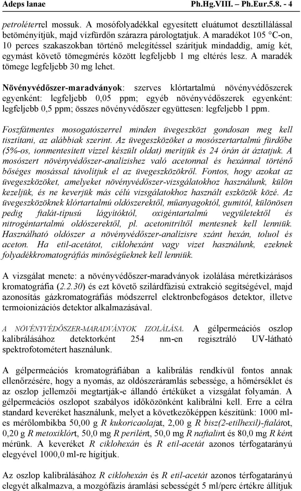 Növényvédőszer-maradványok: szerves klórtartalmú növényvédőszerek egyenként: legfeljebb 0,05 ppm; egyéb növényvédőszerek egyenként: legfeljebb 0,5 ppm; összes növényvédőszer együttesen: legfeljebb 1