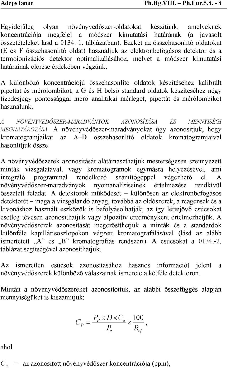 Ezeket az összehasonlító oldatokat (E és F összehasonlító oldat) használjuk az elektronbefogásos detektor és a termoionizációs detektor optimalizálásához, melyet a módszer kimutatási határainak