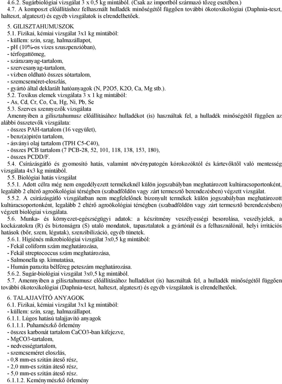 Fizikai, kémiai vizsgálat 3x1 kg mintából: - küllem: szín, szag, halmazállapot, - ph (10%-os vizes szuszpenzióban), - térfogattömeg, - szárazanyag-tartalom, - szervesanyag-tartalom, - vízben oldható