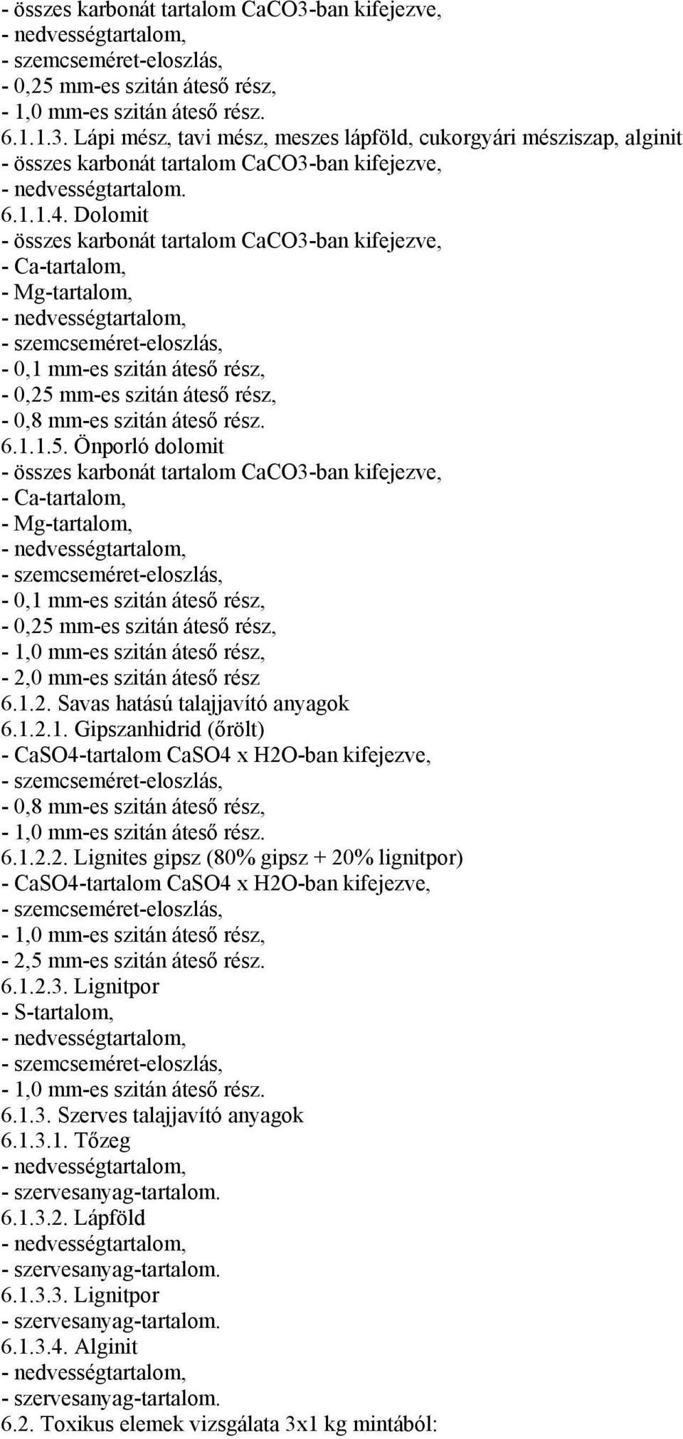 Dolomit - összes karbonát tartalom CaCO3-ban kifejezve, - Ca-tartalom, - Mg-tartalom, - nedvességtartalom, - szemcseméret-eloszlás, - 0,1 mm-es szitán áteső rész, - 0,25 mm-es szitán áteső rész, -