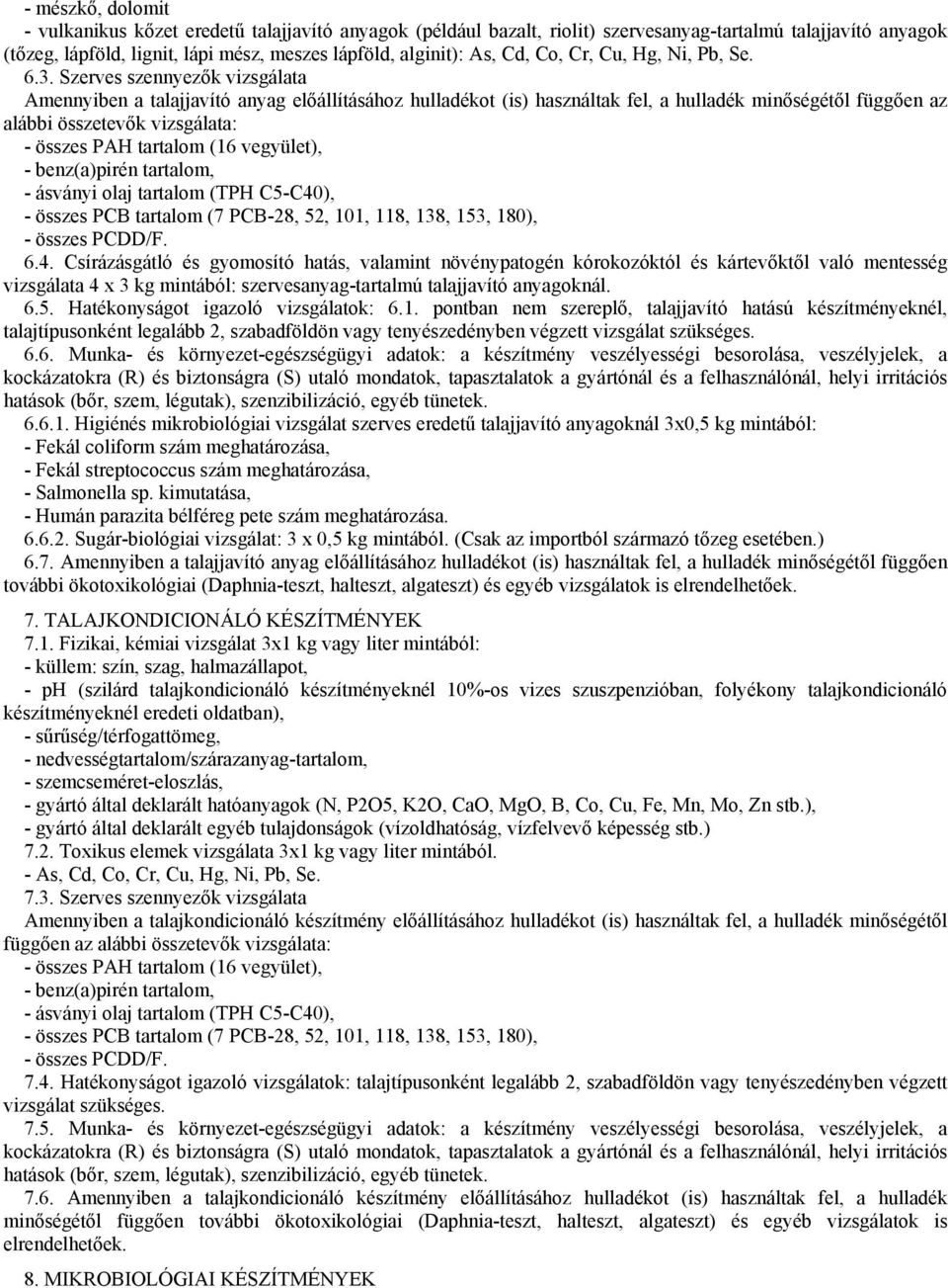 Szerves szennyezők vizsgálata Amennyiben a talajjavító anyag előállításához hulladékot (is) használtak fel, a hulladék minőségétől függően az alábbi összetevők vizsgálata: - összes PAH tartalom (16