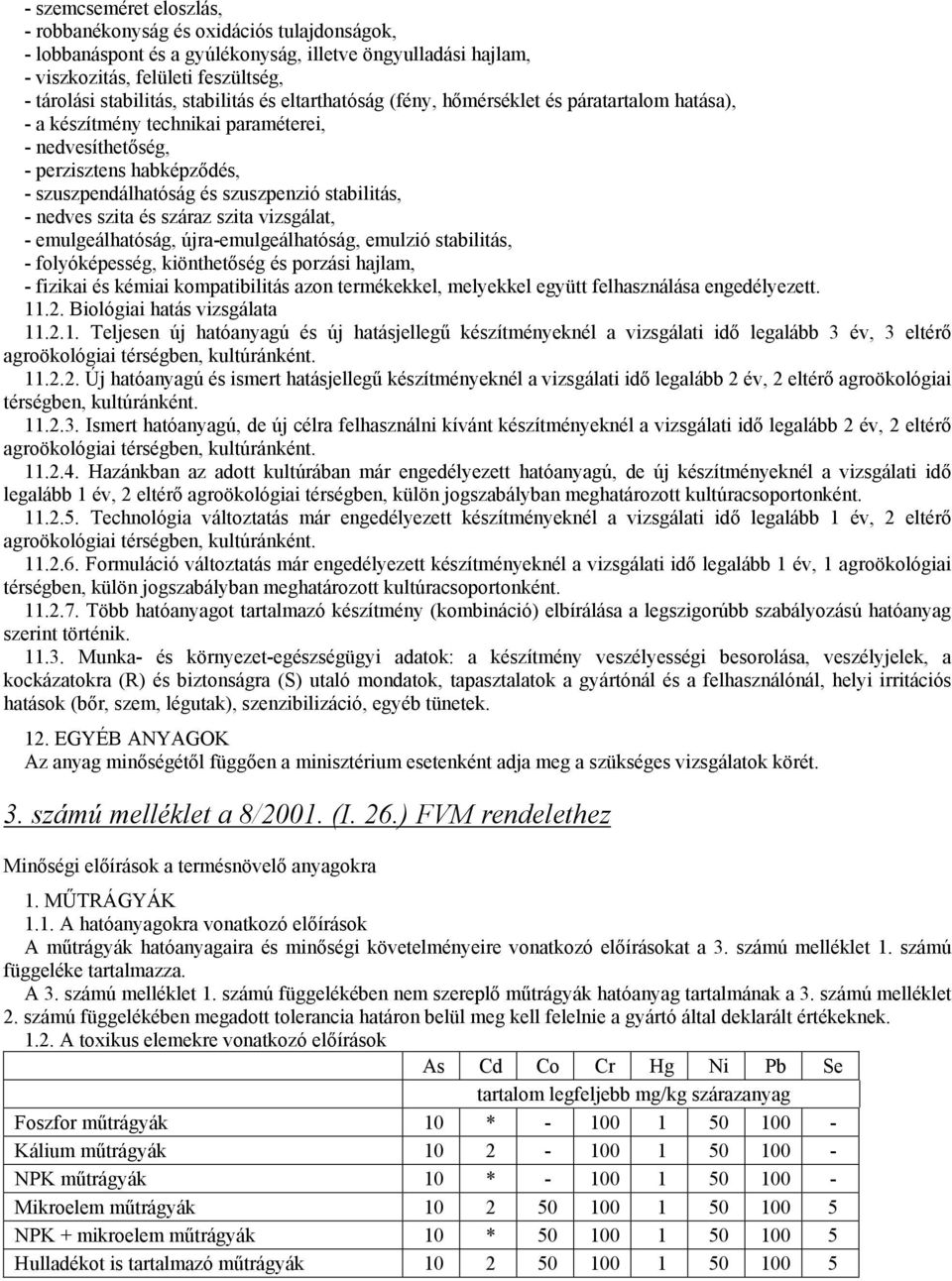 stabilitás, - nedves szita és száraz szita vizsgálat, - emulgeálhatóság, újra-emulgeálhatóság, emulzió stabilitás, - folyóképesség, kiönthetőség és porzási hajlam, - fizikai és kémiai kompatibilitás