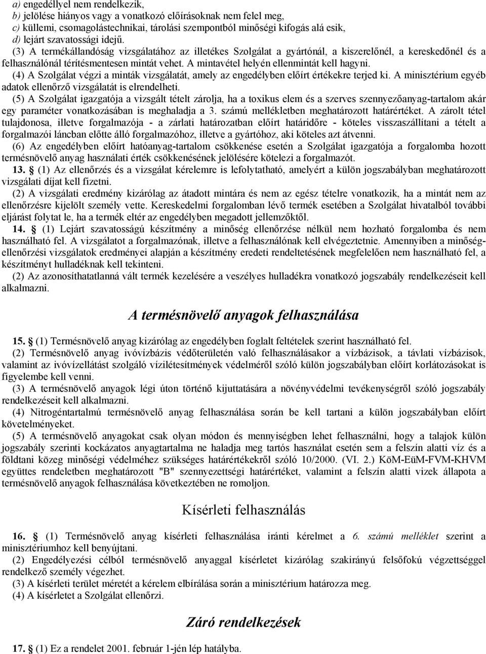 A mintavétel helyén ellenmintát kell hagyni. (4) A Szolgálat végzi a minták vizsgálatát, amely az engedélyben előírt értékekre terjed ki.