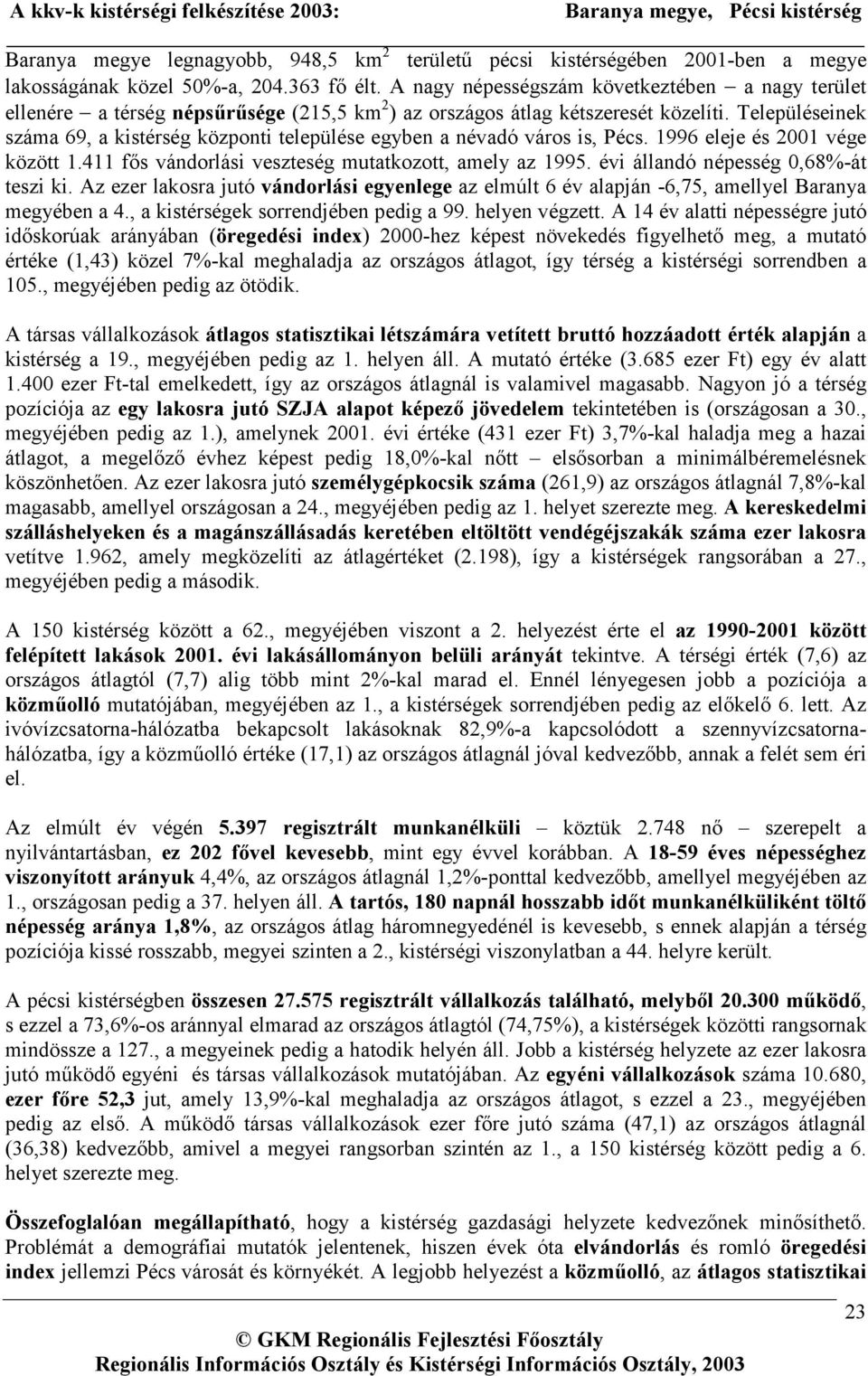 Településeinek száma 69, a kistérség központi települése egyben a névadó város is, Pécs. 1996 eleje és 2001 vége között 1.411 fős vándorlási veszteség mutatkozott, amely az 1995.