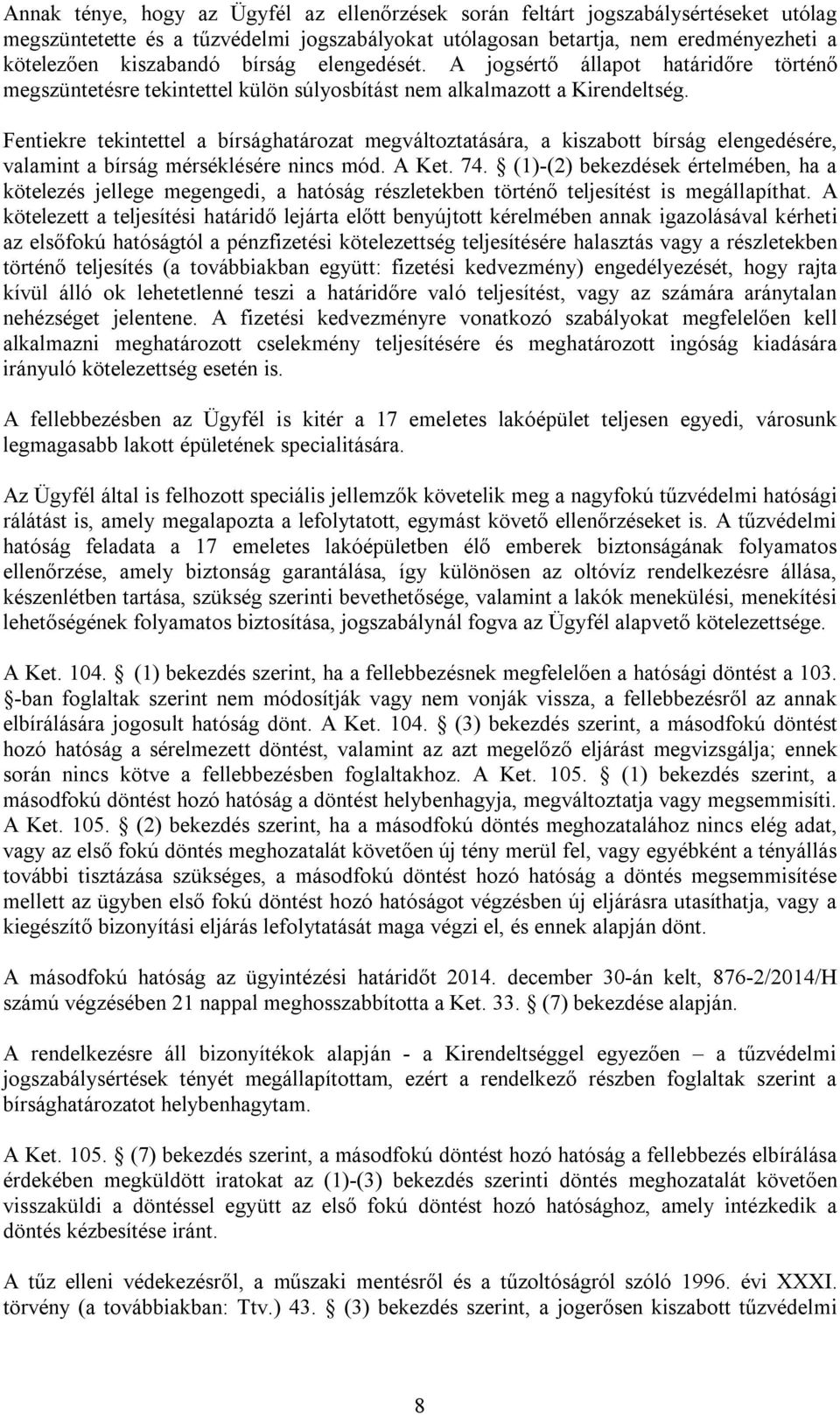 Fentiekre tekintettel a bírsághatározat megváltoztatására, a kiszabott bírság elengedésére, valamint a bírság mérséklésére nincs mód. A Ket. 74.