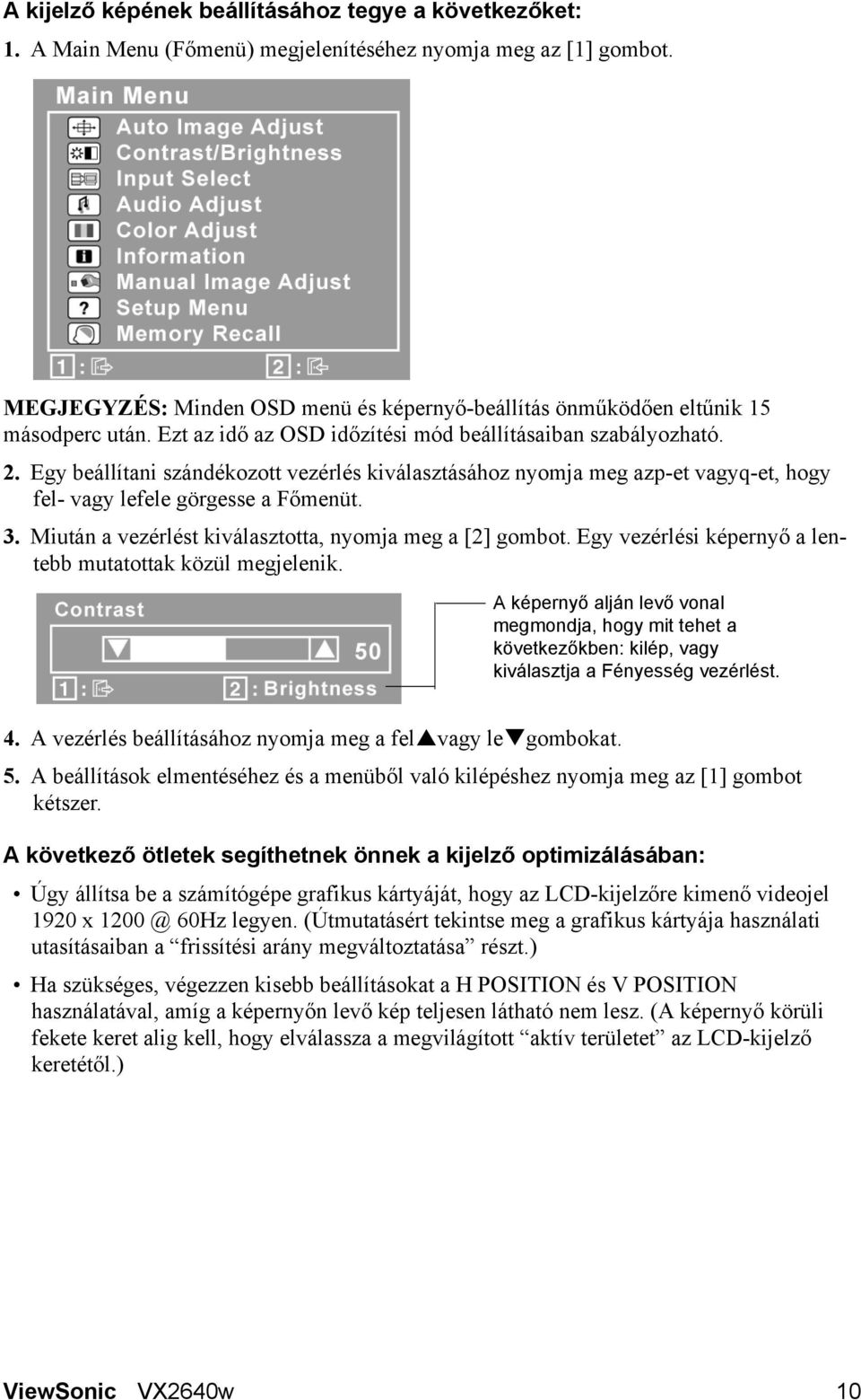 Egy beállítani szándékozott vezérlés kiválasztásához nyomja meg azp-et vagyq-et, hogy fel- vagy lefele görgesse a Főmenüt. 3. Miután a vezérlést kiválasztotta, nyomja meg a [2] gombot.