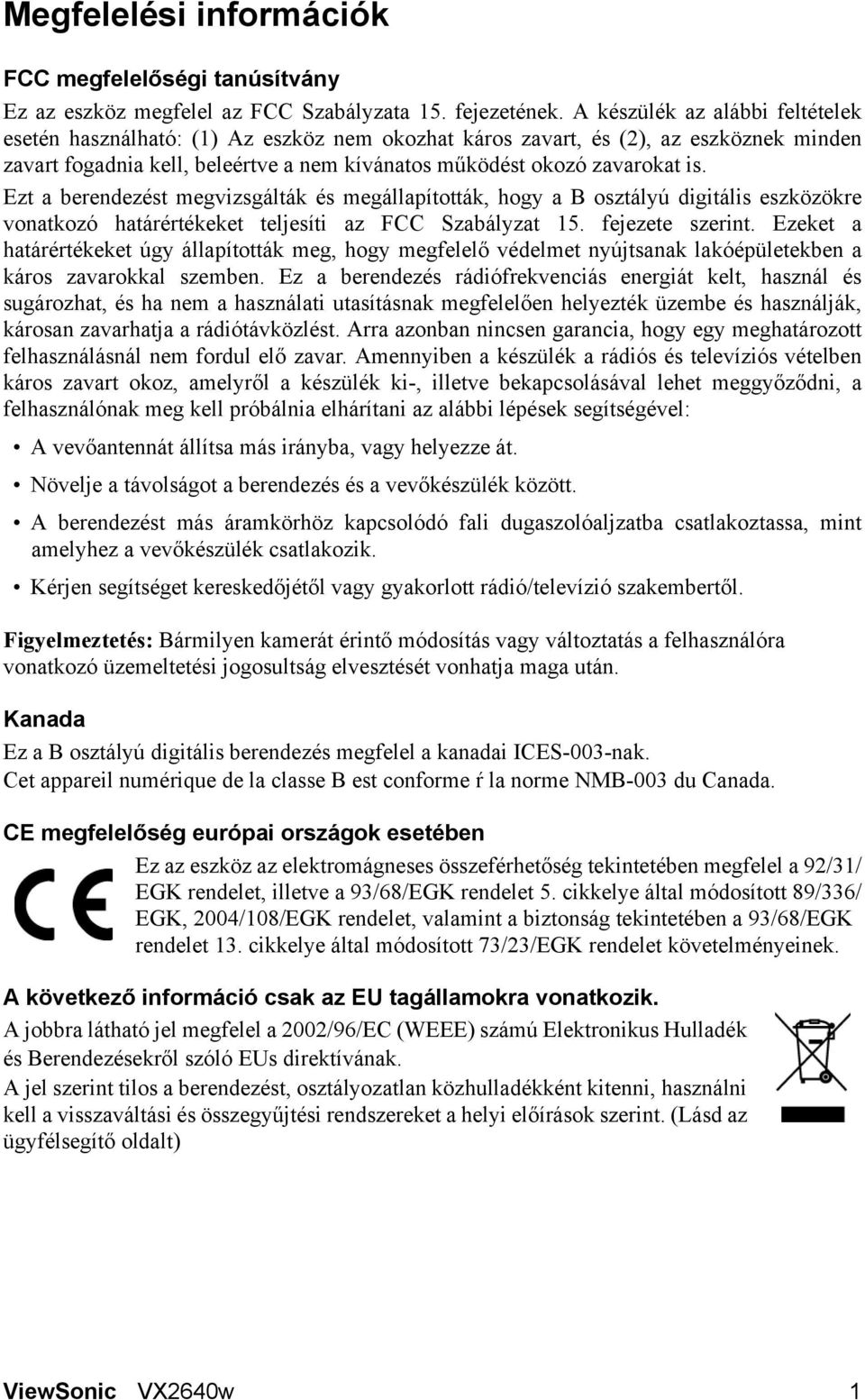 Ezt a berendezést megvizsgálták és megállapították, hogy a B osztályú digitális eszközökre vonatkozó határértékeket teljesíti az FCC Szabályzat 15. fejezete szerint.