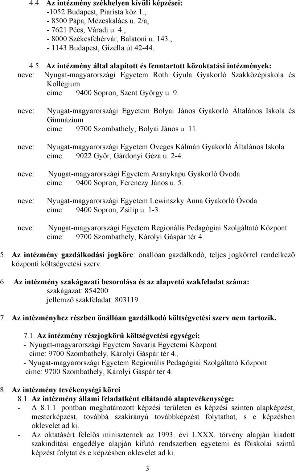 Az intézmény által alapított és fenntartott közoktatási intézmények: neve: Nyugat-magyarországi Egyetem Roth Gyula Gyakorló Szakközépiskola és Kollégium címe: 94