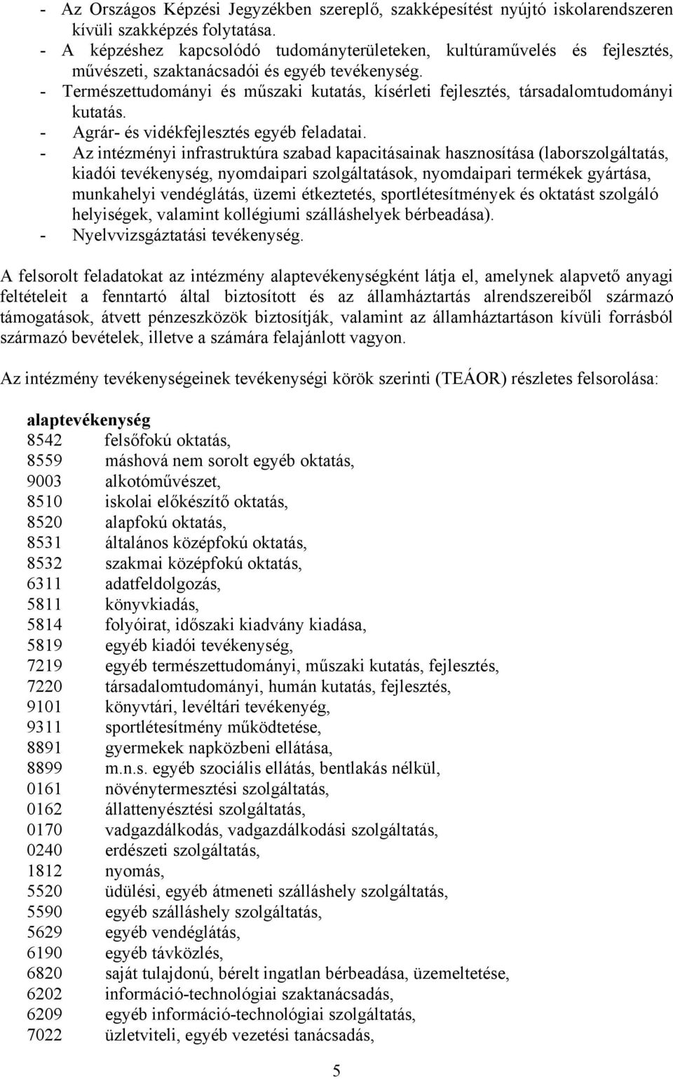 - Természettudományi és műszaki kutatás, kísérleti fejlesztés, társadalomtudományi kutatás. - Agrár- és vidékfejlesztés egyéb feladatai.