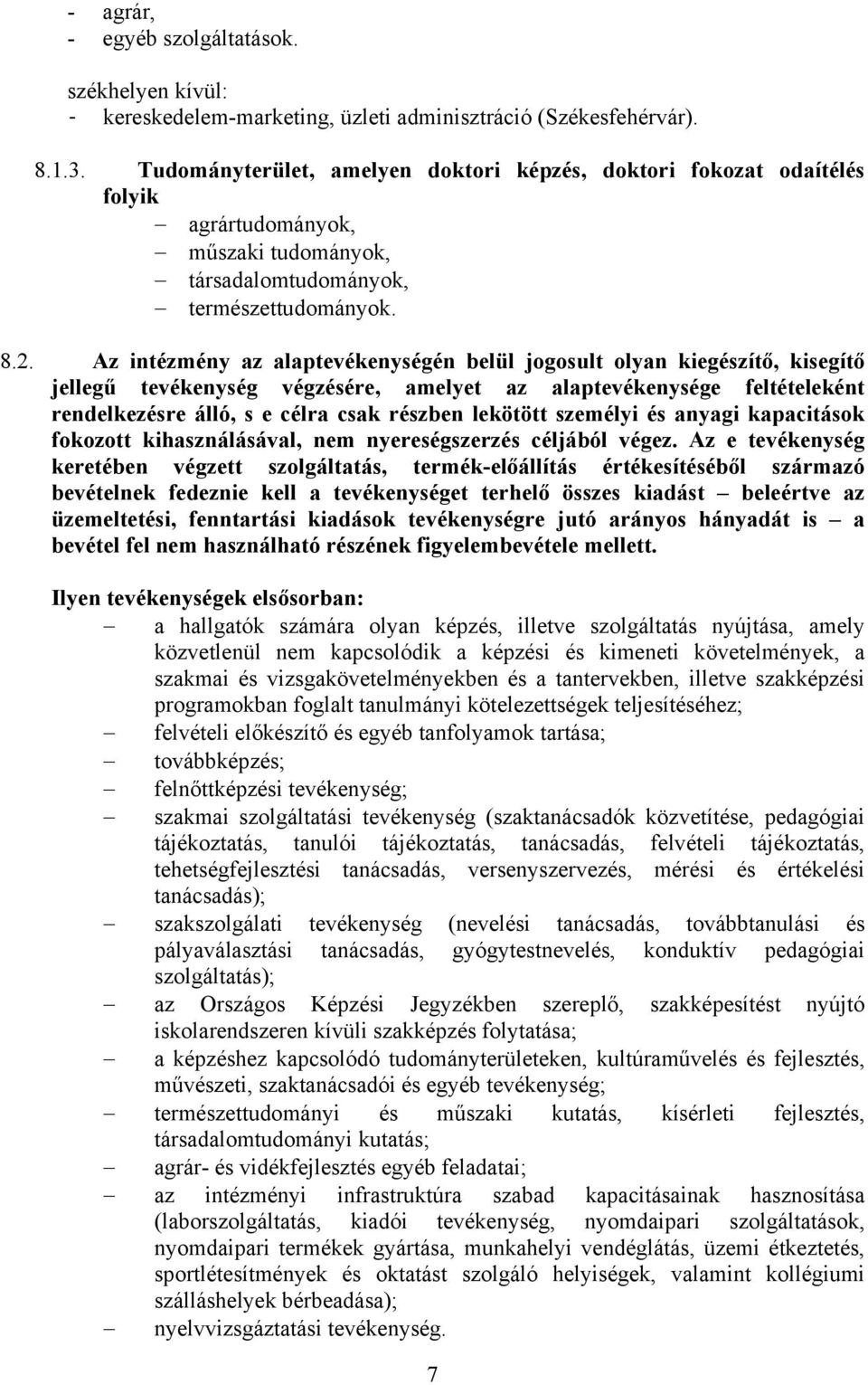 Az intézmény az alaptevékenységén belül jogosult olyan kiegészítő, kisegítő jellegű tevékenység végzésére, amelyet az alaptevékenysége feltételeként rendelkezésre álló, s e célra csak részben