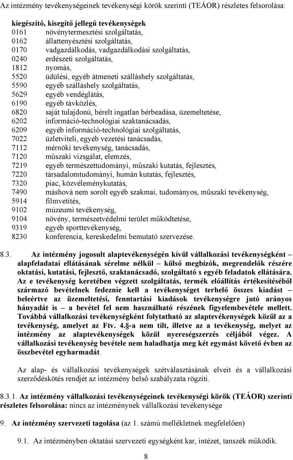 5629 egyéb vendéglátás, 6190 egyéb távközlés, 6820 saját tulajdonú, bérelt ingatlan bérbeadása, üzemeltetése, 6202 információ-technológiai szaktanácsadás, 6209 egyéb információ-technológiai