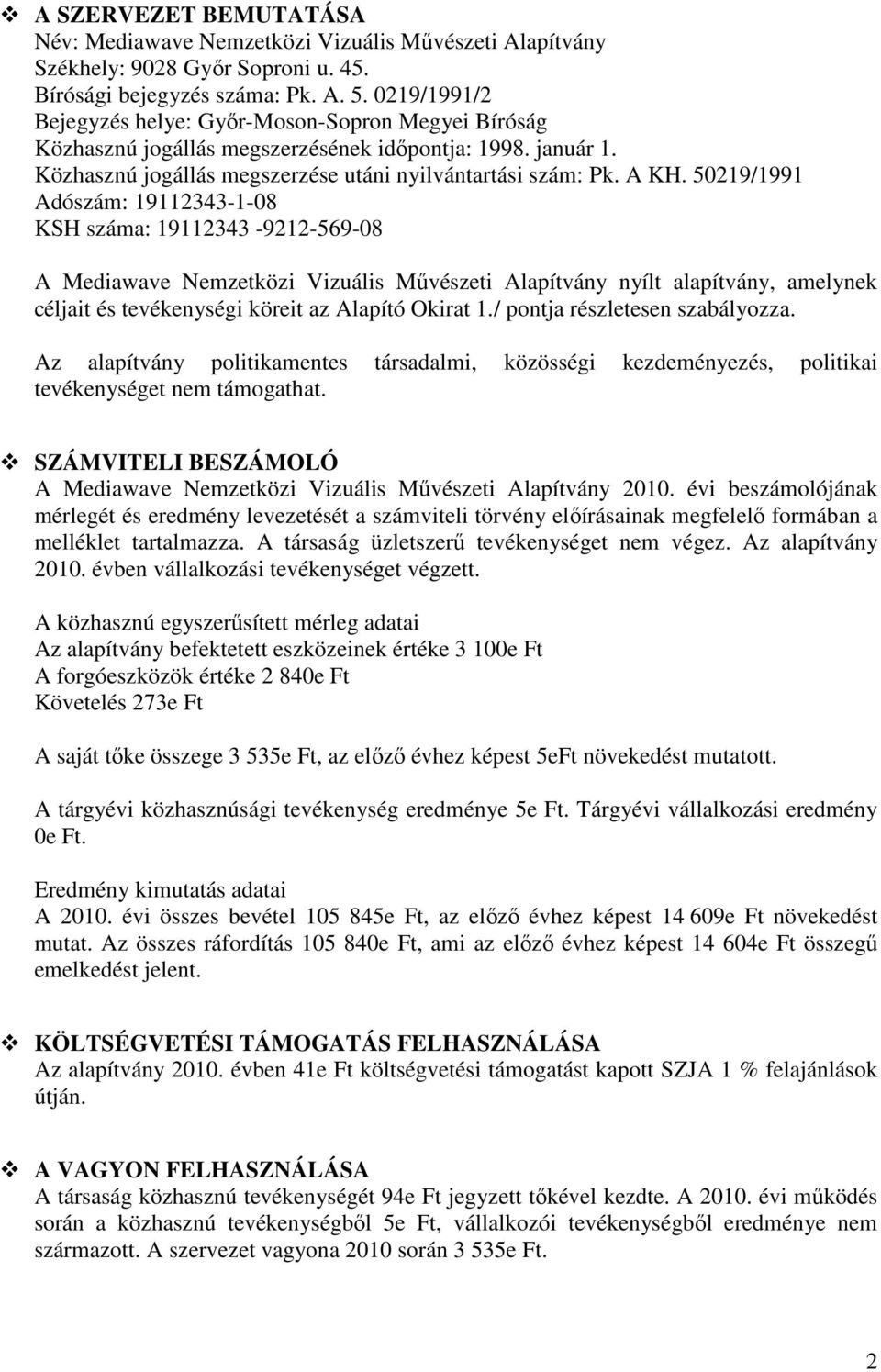 50219/1991 Adószám: 19112343-1-08 KSH száma: 19112343-9212-569-08 A Mediawave Nemzetközi Vizuális Művészeti Alapítvány nyílt alapítvány, amelynek céljait és tevékenységi köreit az Alapító Okirat 1.