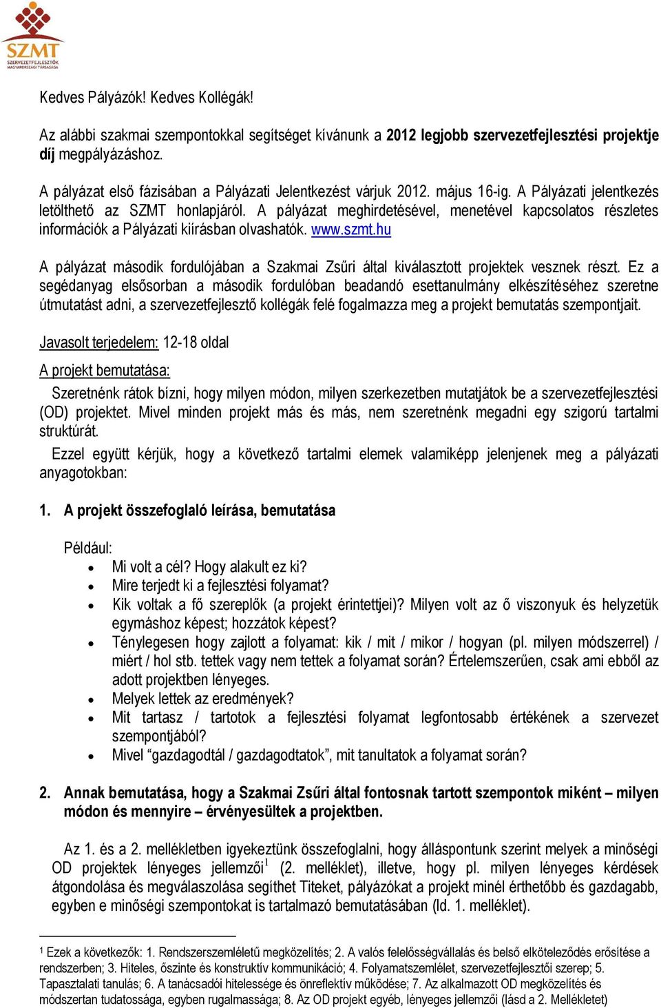 A pályázat meghirdetésével, menetével kapcsolatos részletes információk a Pályázati kiírásban olvashatók. www.szmt.