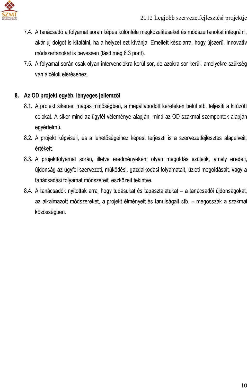 A folyamat során csak olyan intervenciókra kerül sor, de azokra sor kerül, amelyekre szükség van a célok eléréséhez. 8. Az OD projekt egyéb, lényeges jellemzői 8.1.