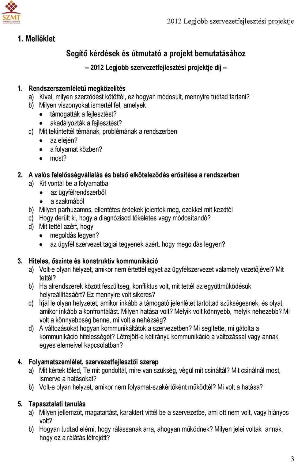 akadályozták a fejlesztést? c) Mit tekintettél témának, problémának a rendszerben az elején? a folyamat közben? most? 2.