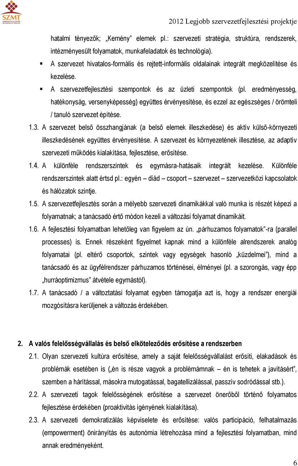 eredményesség, hatékonyság, versenyképesség) együttes érvényesítése, és ezzel az egészséges / örömteli / tanuló szervezet építése. 1.3.