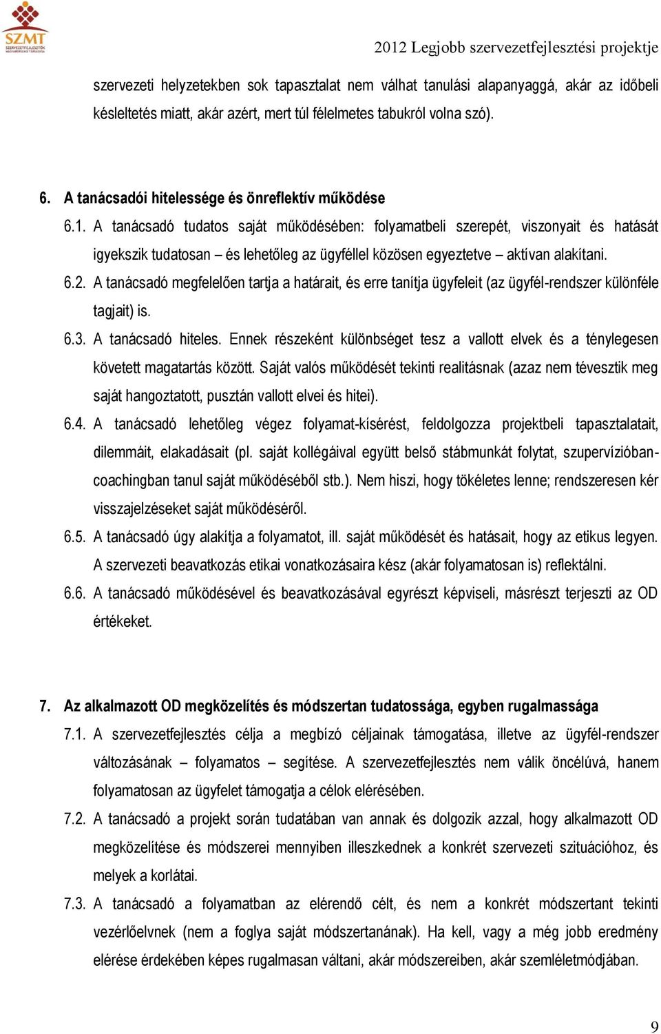 A tanácsadó tudatos saját működésében: folyamatbeli szerepét, viszonyait és hatását igyekszik tudatosan és lehetőleg az ügyféllel közösen egyeztetve aktívan alakítani. 6.2.