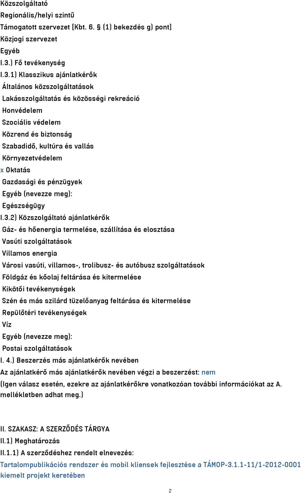 1) Klasszikus ajánlatkérők Általános közszolgáltatások Lakásszolgáltatás és közösségi rekreáció Honvédelem Szociális védelem Közrend és biztonság Szabadidő, kultúra és vallás Környezetvédelem x