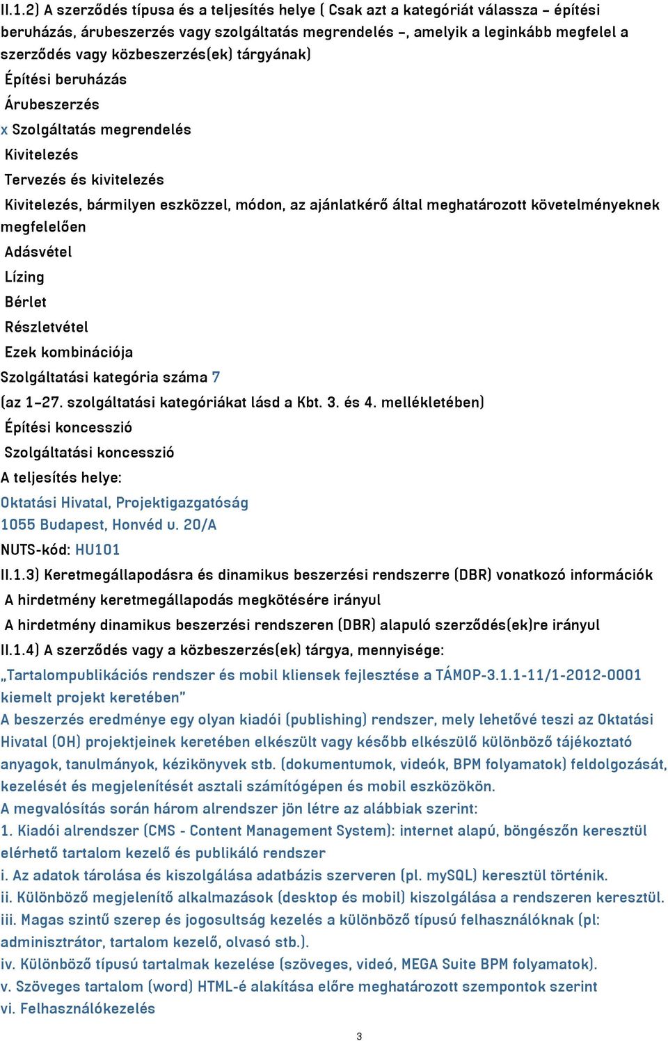 követelményeknek megfelelően Adásvétel Lízing Bérlet Részletvétel Ezek kombinációja Szolgáltatási kategória száma 7 (az 1 27. szolgáltatási kategóriákat lásd a Kbt. 3. és 4.