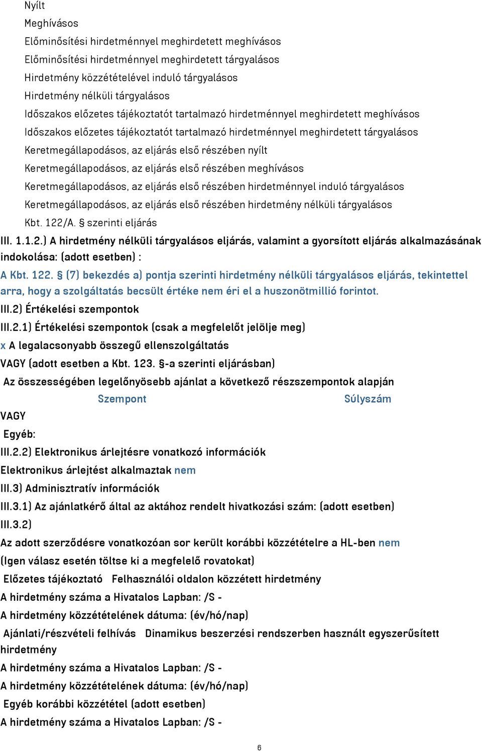 részében nyílt Keretmegállapodásos, az eljárás első részében meghívásos Keretmegállapodásos, az eljárás első részében hirdetménnyel induló tárgyalásos Keretmegállapodásos, az eljárás első részében