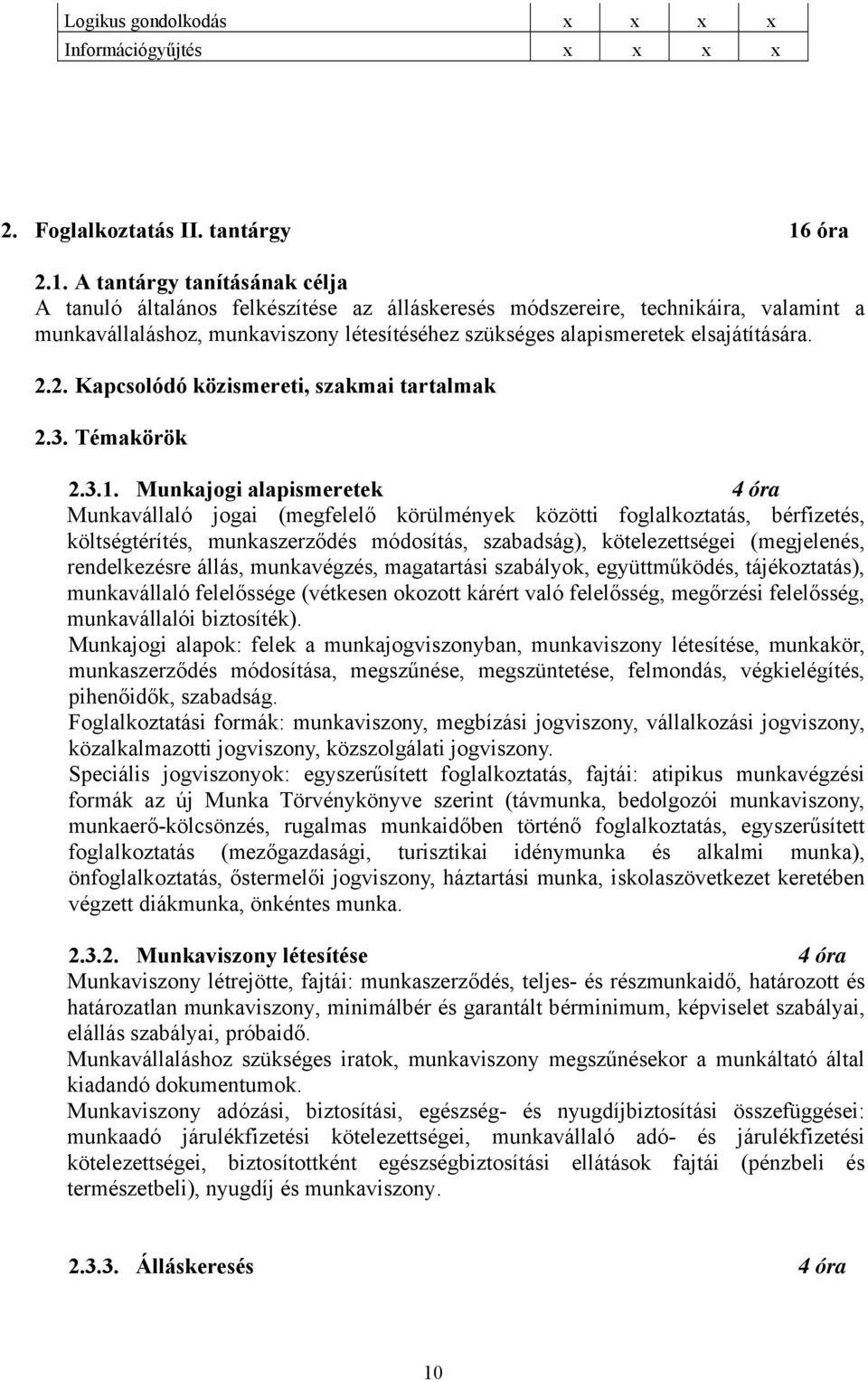 A tantárgy tanításának célja A tanuló általános felkészítése az álláskeresés módszereire, technikáira, valamint a munkavállaláshoz, munkaviszony létesítéséhez szükséges alapismeretek elsajátítására.