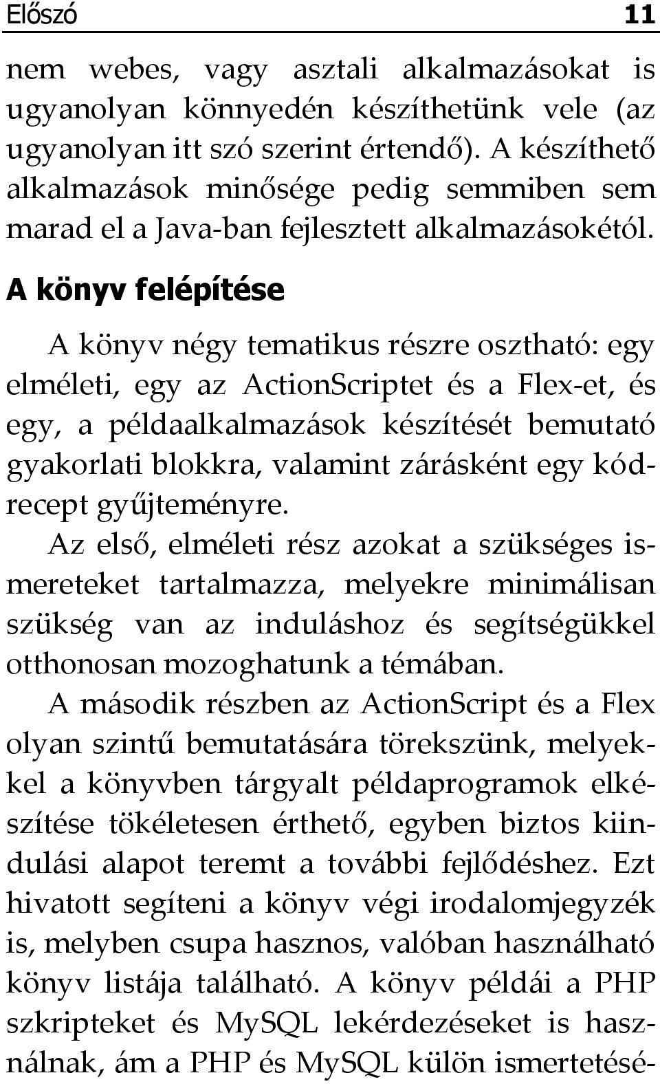 A könyv felépítése A könyv négy tematikus részre osztható: egy elméleti, egy az ActionScriptet és a Flex-et, és egy, a példaalkalmazások készítését bemutató gyakorlati blokkra, valamint zárásként egy