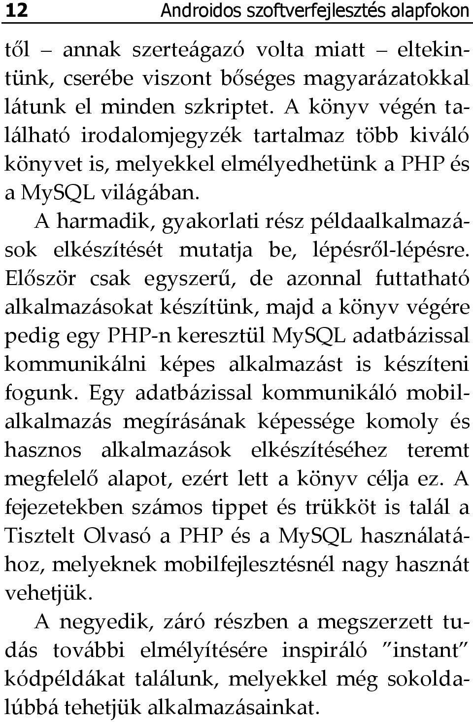 A harmadik, gyakorlati rész példaalkalmazások elkészítését mutatja be, lépésről-lépésre.