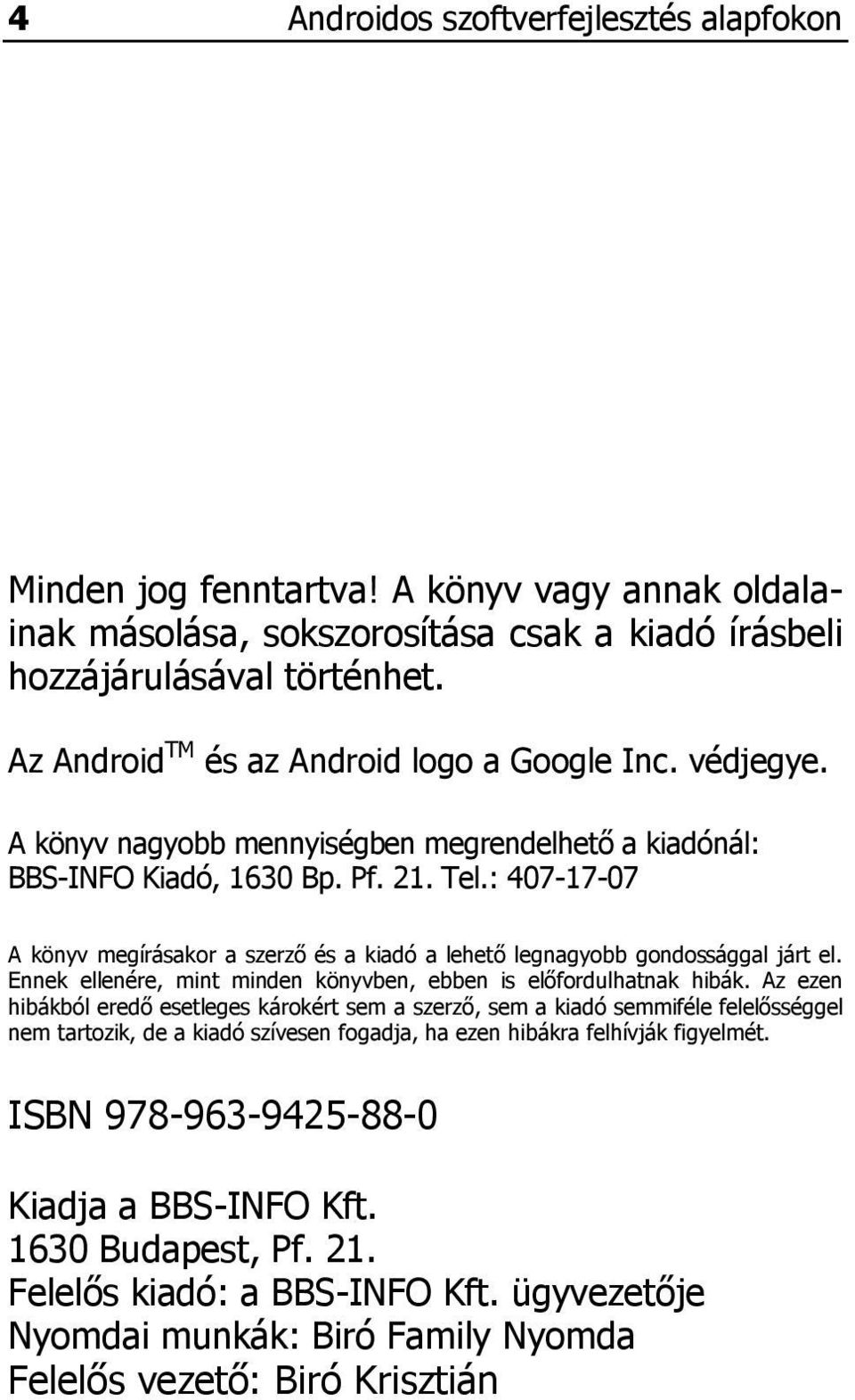 : 407-17-07 A könyv megírásakor a szerző és a kiadó a lehető legnagyobb gondossággal járt el. Ennek ellenére, mint minden könyvben, ebben is előfordulhatnak hibák.