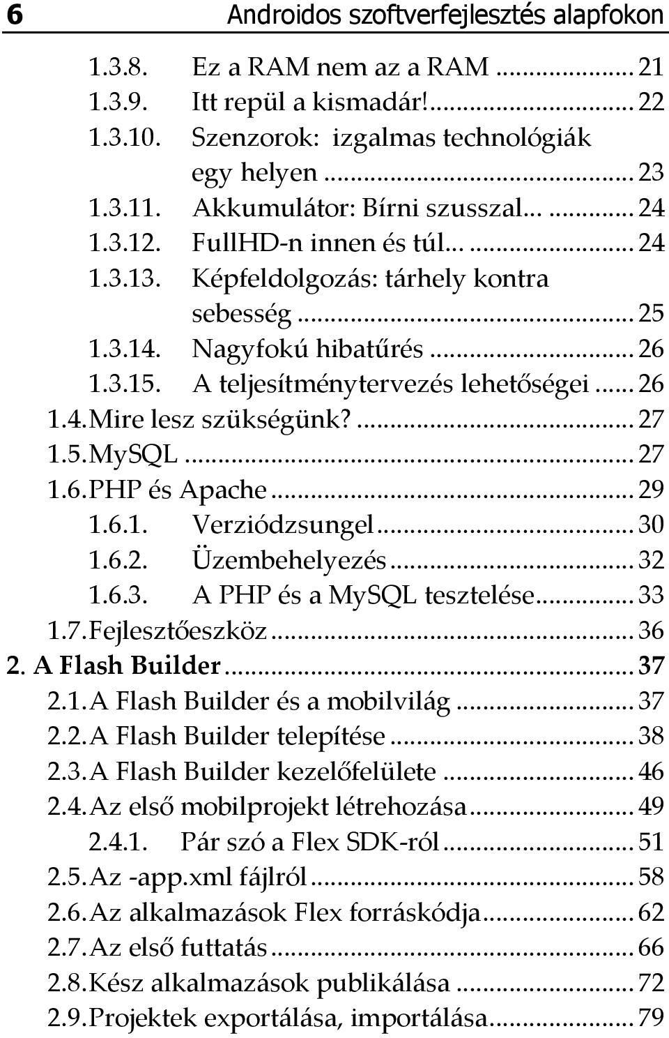 A teljesítménytervezés lehetőségei... 26 1.4. Mire lesz szükségünk?... 27 1.5. MySQL... 27 1.6. PHP és Apache... 29 1.6.1. Verziódzsungel... 30 1.6.2. Üzembehelyezés... 32 1.6.3. A PHP és a MySQL tesztelése.